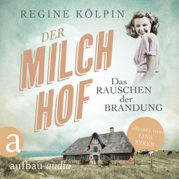 Das Buch “Der Milchhof - Das Rauschen der Brandung - Milchhof-Saga, Band 1 (Ungekürzt) – Regine Kölpin” online hören