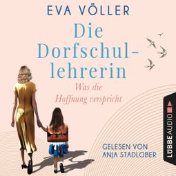 Das Buch “Was die Hoffnung verspricht - Die Dorfschullehrerin, Teil 1 (Ungekürzt) – Eva Völler” online hören