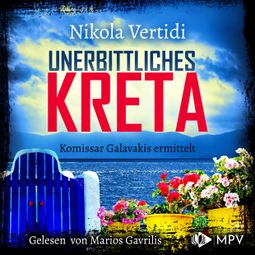 Das Buch “Unerbittliches Kreta - Kommissar Galavakis ermittelt, Band 1 (ungekürzt) – Nikola Vertidi” online hören