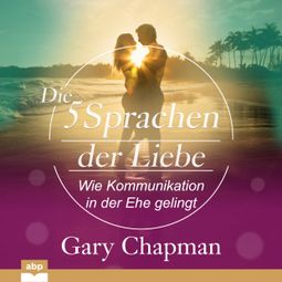 Das Buch “Die fünf Sprachen der Liebe - Wie Kommunikation in der Ehe gelingt (Ungekürzt) – Gary Chapman” online hören