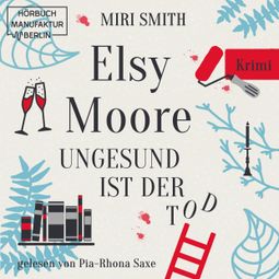 Das Buch “Ungesund ist der Tod - Elsy Moore, Band 2 (ungekürzt) – Miri Smith” online hören