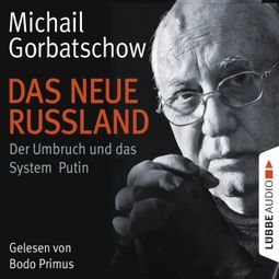 Das Buch “Das neue Russland - Der Umbruch und das System Putin – Michail Gorbatschow” online hören