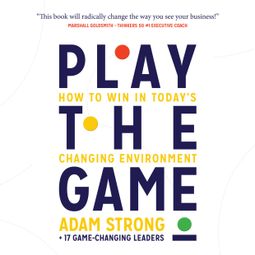Das Buch “Play the Game - How to Win in Today's Changing Environment (Unabridged) – Adam Strong + 17 Game-Changing Leaders” online hören