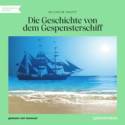Das Buch “Die Geschichte von dem Gespensterschiff (Ungekürzt) – Wilhelm Hauff” online hören
