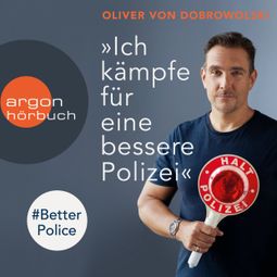 Das Buch “"Ich kämpfe für eine bessere Polizei" - #BetterPolice (Ungekürzte Lesung) – Oliver von Dobrowolski” online hören
