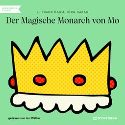Das Buch “Der Magische Monarch von Mo (Ungekürzt) – Jörg Karau, L. Frank Baum” online hören