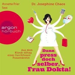 Das Buch “Dann press doch selber, Frau Dokta! - Aus dem Klinik-Alltag einer furchtlosen Frauenärztin (Gekürzte Fassung) – Dr. Josefine Chaos” online hören