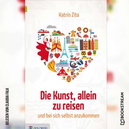 Das Buch “Die Kunst, alleine zu reisen - Und bei sich selbst anzukommen (Ungekürzt) – Katrin Zita” online hören