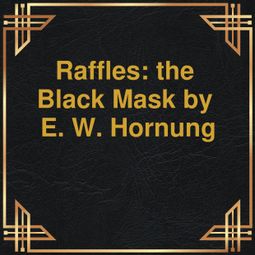 Das Buch “Raffles: the Black Mask (Unabridged) – E.W. Hornung” online hören