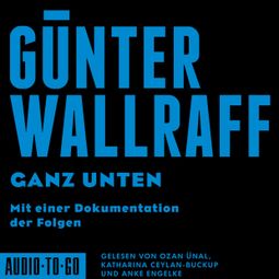 Das Buch “Ganz Unten - Mit einer Dokumentation der Folgen (ungekürzt) – Günter Wallraff” online hören