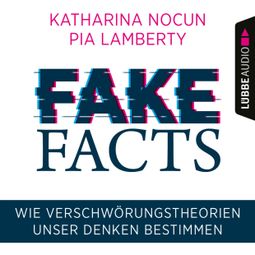 Das Buch “Fake Facts - Wie Verschwörungstheorien unser Denken bestimmen (Ungekürzt) – Katharina Nocun, Pia Lamberty” online hören