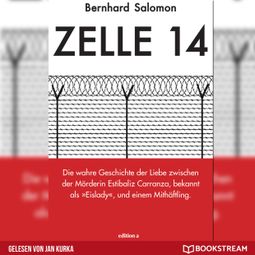 Das Buch “Zelle 14 - Die wahre Geschichte der Liebe zwischen der Mörderin Estibaliz Carranza, bekannt als Eislady, und einem Mithäftling (Ungekürzt) – Bernhard Salomon” online hören