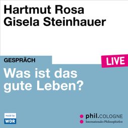 Das Buch “Was ist das gute Leben? - phil.COLOGNE live (Ungekürzt) – Hartmut Rosa” online hören