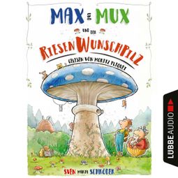 Das Buch «Max und Mux und der Riesenwunschpilz (Ungekürzt) – Sven Maria Schröder» online hören