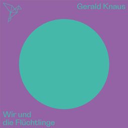 Das Buch “Wir und die Flüchtlinge - Auf dem Punkt (Ungekürzt) – Gerald Knaus” online hören