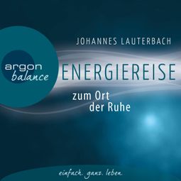 Das Buch “Energiereise zum Ort der Ruhe - Neue Kraft und Lebensfreude schöpfen - Vom Autor geführte Meditation und Phantasiereise – Johannes Lauterbach” online hören