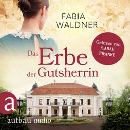 Das Buch “Das Erbe der Gutsherrin - Die große Deutschland-Saga, Band 3 (Ungekürzt) – Fabia Waldner” online hören