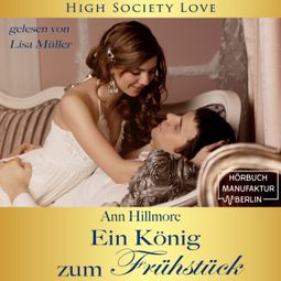 Das Buch “Ein König zum Frühstück - High Society Love, Band 2 (Ungekürzt) – Ann Hillmore” online hören