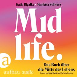 Das Buch “Midlife - Das Buch über die Mitte des Lebens (Ungekürzt) – Katja Bigalke, Marietta Schwarz” online hören
