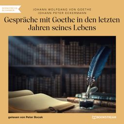 Das Buch “Gespräche mit Goethe in den letzten Jahren seines Lebens (Ungekürzt) – Johann Peter Eckermann, Johann Wolfgang von Goethe” online hören
