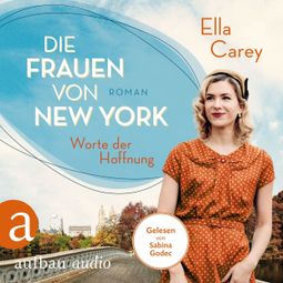Das Buch “Die Frauen von New York - Worte der Hoffnung - Töchter Amerikas, Band 2 (Gekürzt) – Ella Carey” online hören