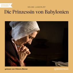 Das Buch “Die Prinzessin von Babylonien (Ungekürzt) – Selma Lagerlöf” online hören