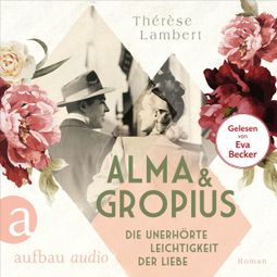 Das Buch «Alma und Gropius - Die unerhörte Leichtigkeit der Liebe - Berühmte Paare - große Geschichten, Band 2 (Ungekürzt) – Thérèse Lambert» online hören