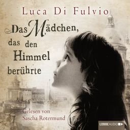 Das Buch «Das Mädchen, das den Himmel berührte (Ungekürzt) – Luca Di Fulvio» online hören