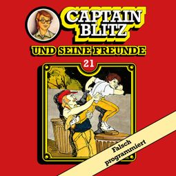 Das Buch «Captain Blitz und seine Freunde, Folge 21: Falsch programmiert – Steffen Kent» online hören