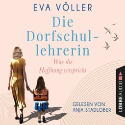 Das Buch “Was die Hoffnung verspricht - Die Dorfschullehrerin, Teil 1 (Gekürzt) – Eva Völler” online hören