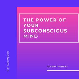 Das Buch “The Power of Your Subconscious Mind (Unabridged) – Joseph Murphy” online hören