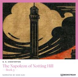 Das Buch “The Napoleon of Notting Hill - Book 5 (Unabridged) – G. K. Chesterton” online hören
