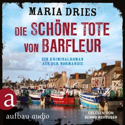 Das Buch “Die schöne Tote von Barfleur - Kommissar Philippe Lagarde - Ein Kriminalroman aus der Normandie, Band 2 (Ungekürzt) – Maria Dries” online hören