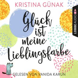 Das Buch “Glück ist meine Lieblingsfarbe (Ungekürzt) – Kristina Günak” online hören