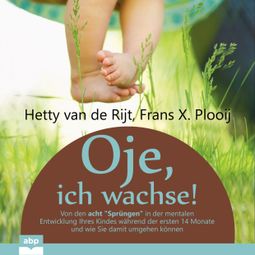 Das Buch «Oje, ich wachse! - Von den acht "Sprüngen" in der mentalen Entwicklung Ihres Kindes während der ersten 14 Monate und wie Sie damit umgehen können (Ungekürzt) – Hetty van de Rijt, Frans X. Plooij» online hören