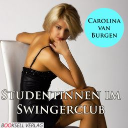 Das Buch “Studentinnen im Swingerclub - Alles kann, nichts muß (Ungekürzt) – Carolina van Burgen” online hören