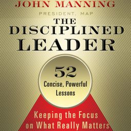 Das Buch “The Disciplined Leader - Keeping the Focus on What Really Matters (Unabridged) – John Manning” online hören