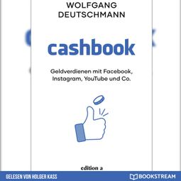 Das Buch “Cashbook - Geldverdienen mit Facebook, Instagram, YouTube und Co. (Ungekürzt) – Wolfgang Deutschmann” online hören
