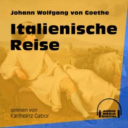 Das Buch «Italienische Reise (Ungekürzt) – Johann Wolfgang von Goethe» online hören