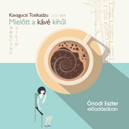 Das Buch “Mielőtt a kávé kihűl (teljes) – Kavagucsi Tosikadzu” online hören