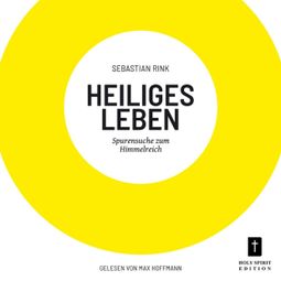 Das Buch “Heiliges Leben - Spurensuche zum Himmelreich (ungekürzt) – Sebastian Rink” online hören