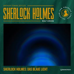 Das Buch “Sherlock Holmes: Das blaue Licht - Eine neue Sherlock Holmes Kriminalgeschichte (Ungekürzt) – Rolf Krohn, Arthur Conan Doyle” online hören