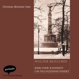 Das Buch “Berliner Kindheit um Neunzehnhundert (Ungekürzte Lesung) – Walter Benjamin” online hören