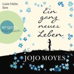 Das Buch «Ein ganz neues Leben (Ungekürzte Lesung) – Jojo Moyes» online hören