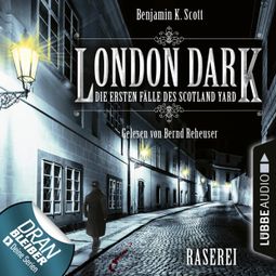 Das Buch «London Dark - Die ersten Fälle des Scotland Yard, Folge 1: Raserei (Ungekürzt) – Benjamin K. Scott» online hören