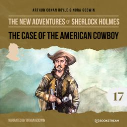 Das Buch “The Case of the American Cowboy - The New Adventures of Sherlock Holmes, Episode 17 (Unabridged) – Sir Arthur Conan Doyle, Nora Godwin” online hören