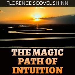 Das Buch “The Magic Path of Intuition (Unabridged) – Florence Scovel Shinn” online hören