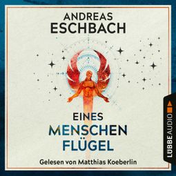 Das Buch “Eines Menschen Flügel (Ungekürzt) – Andreas Eschbach” online hören