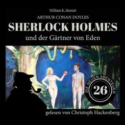 Das Buch “Sherlock Holmes und der Gärtner von Eden - Die neuen Abenteuer, Folge 26 (Ungekürzt) – Arthur Conan Doyle, William K. Stewart” online hören