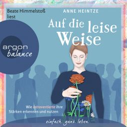 Das Buch “Auf die leise Weise - Wie Introvertierte ihre Stärken erkennen und nutzen (Gekürzte Lesung) – Anne Heintze” online hören